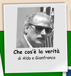 Che cos la verit di Aldo e Gianfranco
