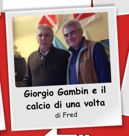 Giorgio Gambin e il calcio di una volta di Fred