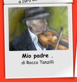 Mio padre . di Rocco Tanzilli